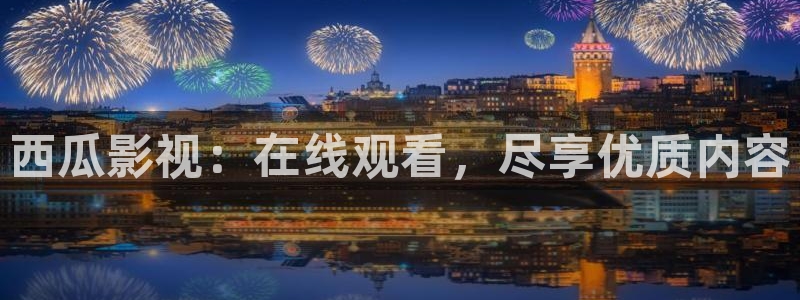 真不卡影院免费观看：西瓜影视：在线观看，尽享优质内容